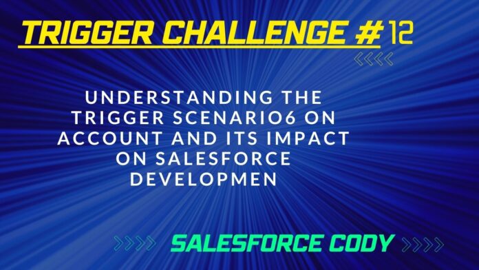 Understanding the Trigger Scenario6 on Account and its Impact on Salesforce Developmen